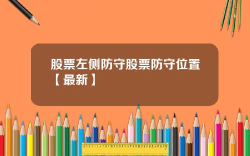 股票左侧防守股票防守位置【最新】