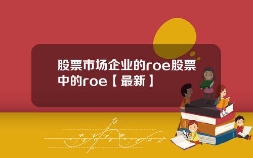 股票市场企业的roe股票中的roe【最新】