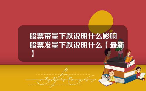 股票带量下跌说明什么影响股票发量下跌说明什么【最新】