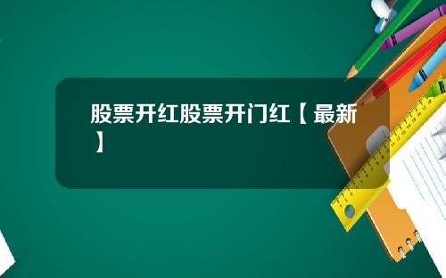 股票开红股票开门红【最新】