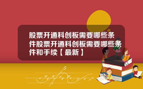 股票开通科创板需要哪些条件股票开通科创板需要哪些条件和手续【最新】