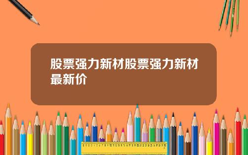 股票强力新材股票强力新材最新价