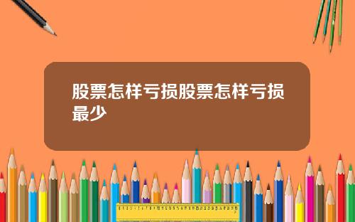 股票怎样亏损股票怎样亏损最少
