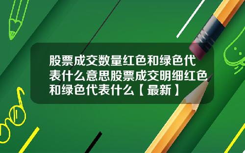 股票成交数量红色和绿色代表什么意思股票成交明细红色和绿色代表什么【最新】
