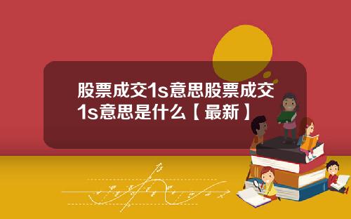 股票成交1s意思股票成交1s意思是什么【最新】