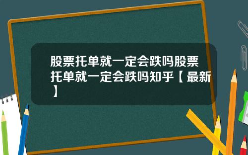 股票托单就一定会跌吗股票托单就一定会跌吗知乎【最新】