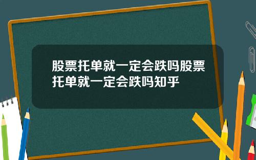 股票托单就一定会跌吗股票托单就一定会跌吗知乎