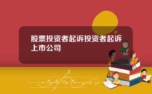 股票投资者起诉投资者起诉上市公司