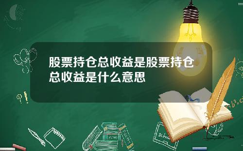 股票持仓总收益是股票持仓总收益是什么意思