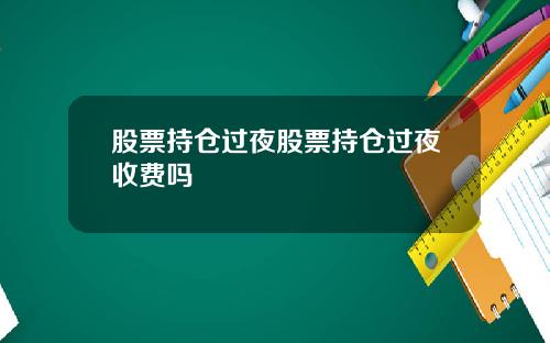 股票持仓过夜股票持仓过夜收费吗