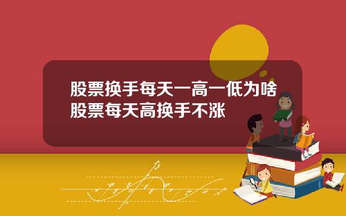股票换手每天一高一低为啥股票每天高换手不涨