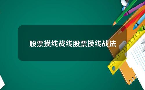 股票摸线战线股票摸线战法