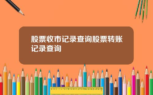 股票收市记录查询股票转账记录查询
