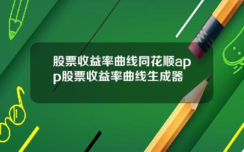 股票收益率曲线同花顺app股票收益率曲线生成器