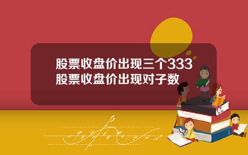 股票收盘价出现三个333股票收盘价出现对子数