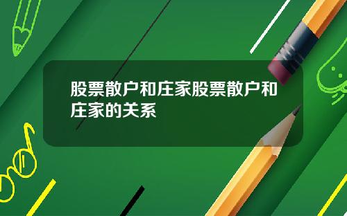 股票散户和庄家股票散户和庄家的关系