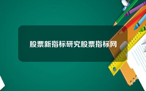 股票新指标研究股票指标网