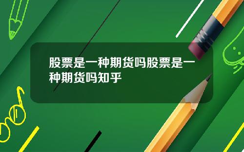 股票是一种期货吗股票是一种期货吗知乎