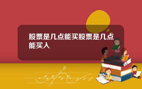 股票是几点能买股票是几点能买入