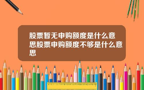 股票暂无申购额度是什么意思股票申购额度不够是什么意思