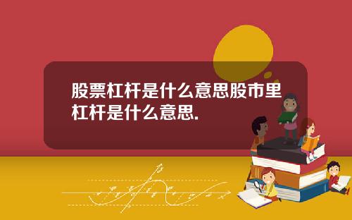 股票杠杆是什么意思股市里杠杆是什么意思.