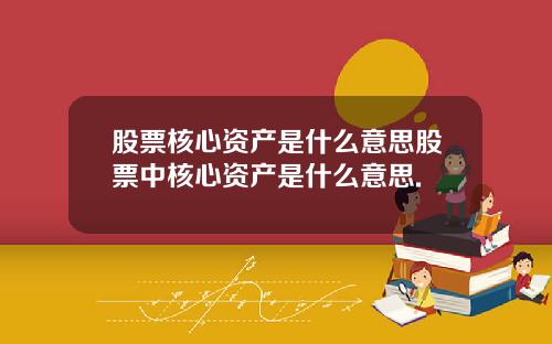股票核心资产是什么意思股票中核心资产是什么意思.