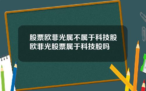 股票欧菲光属不属于科技股欧菲光股票属于科技股吗