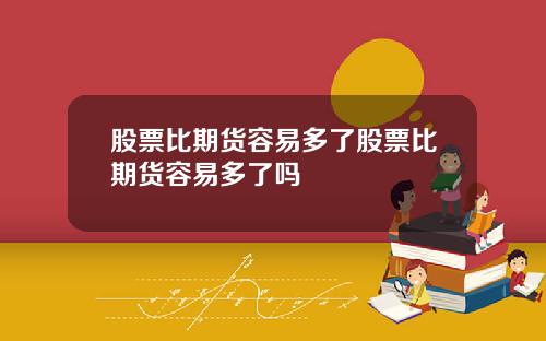 股票比期货容易多了股票比期货容易多了吗