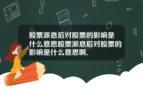 股票派息后对股票的影响是什么意思股票派息后对股票的影响是什么意思啊.