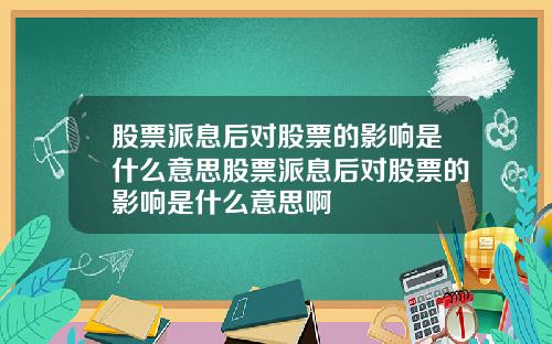 股票派息后对股票的影响是什么意思股票派息后对股票的影响是什么意思啊