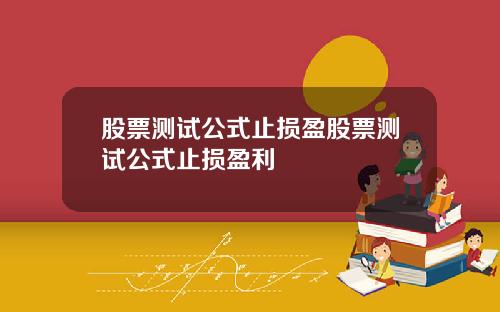 股票测试公式止损盈股票测试公式止损盈利