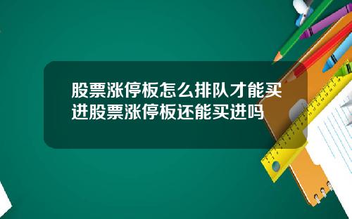 股票涨停板怎么排队才能买进股票涨停板还能买进吗