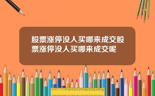 股票涨停没人买哪来成交股票涨停没人买哪来成交呢