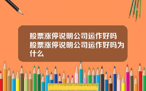 股票涨停说明公司运作好吗股票涨停说明公司运作好吗为什么