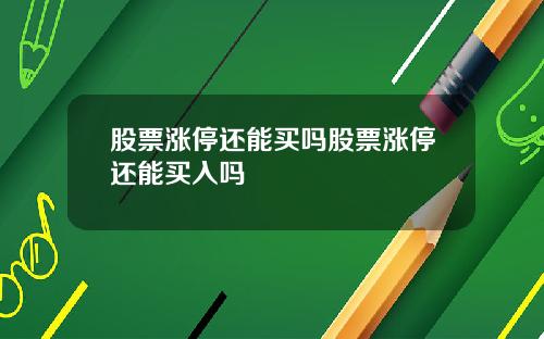 股票涨停还能买吗股票涨停还能买入吗