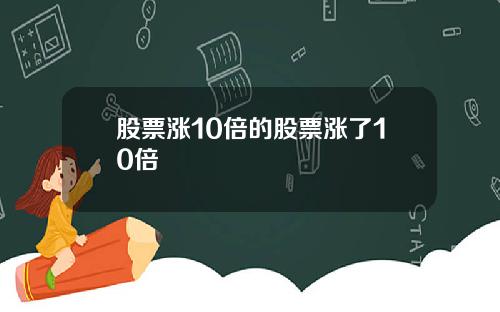 股票涨10倍的股票涨了10倍