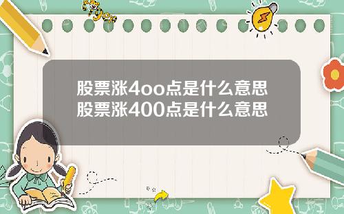 股票涨4oo点是什么意思股票涨400点是什么意思