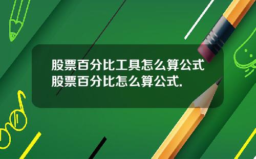 股票百分比工具怎么算公式股票百分比怎么算公式.