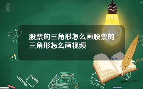 股票的三角形怎么画股票的三角形怎么画视频
