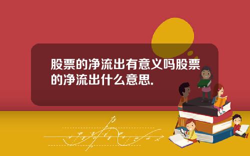 股票的净流出有意义吗股票的净流出什么意思.
