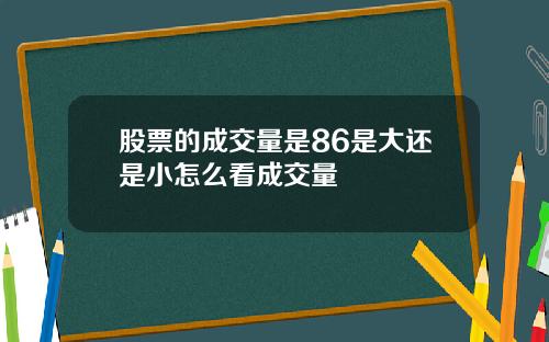 股票的成交量是86是大还是小怎么看成交量