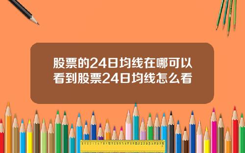 股票的24日均线在哪可以看到股票24日均线怎么看