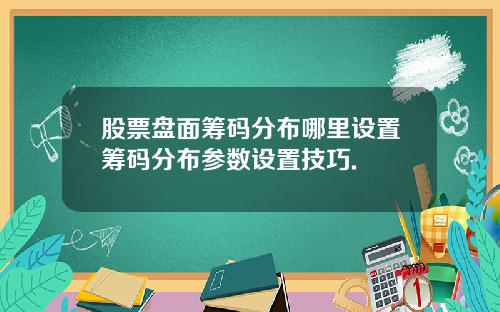 股票盘面筹码分布哪里设置筹码分布参数设置技巧.