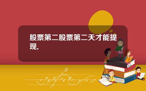 股票第二股票第二天才能提现.