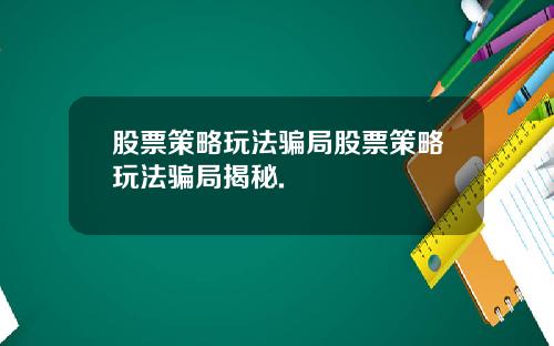 股票策略玩法骗局股票策略玩法骗局揭秘.