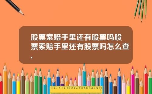 股票索赔手里还有股票吗股票索赔手里还有股票吗怎么查.