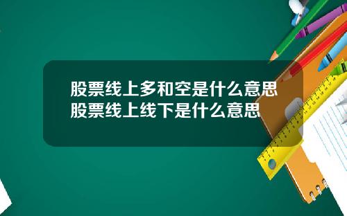 股票线上多和空是什么意思股票线上线下是什么意思