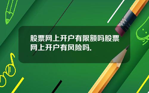 股票网上开户有限额吗股票网上开户有风险吗.
