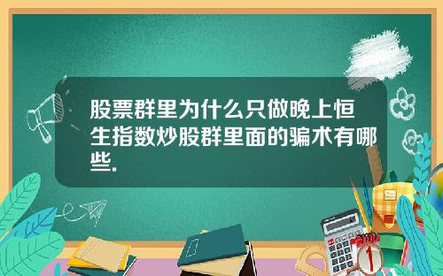 股票群里为什么只做晚上恒生指数炒股群里面的骗术有哪些.