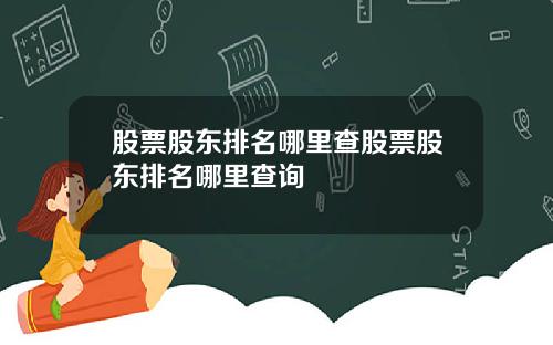 股票股东排名哪里查股票股东排名哪里查询
